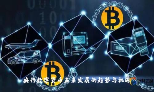 央行数字货币未来发展的趋势与机遇