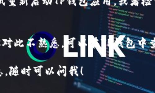 关于在TP钱包中查找USDT（Tether）的指南，我可以为你提供详细的步骤。

### 在TP钱包中查找USDT的步骤

步骤一：打开TP钱包
首先，确保你已经下载并安装了TP钱包。打开应用后，输入你的密码或者使用指纹解锁，进入主界面。

步骤二：查看资产页
在主界面，你会看到“资产”或“钱包”选项。点击进入，这里汇总了你所有的数字资产。

步骤三：查找USDT
在资产页面，你可以看到不同的币种。如果USDT已经在你的钱包列表中，直接滚动寻找USDT即可。如果没有，你需要添加USDT的支持。

步骤四：添加USDT
如果在资产列表中没有找到USDT，可以通过点击页面的“添加资产”或者“资产管理”选项。在搜索框中输入“USDT”或“Tether”，找到后，选择并添加到你的资产列表中。

步骤五：确认余额显示
一旦你找到并添加USDT，返回资产页面，确保你的USDT余额正确显示。这时，你就可以进行转账、交易或查看历史记录等操作了。

### 可能出现的问题

#### 1. 找不到USDT，怎么办？
有时候，可能因为网络问题或者你还没有添加USDT的支持，导致无法找到它。这时候，你可以尝试重新启动TP钱包应用，或者检查你的网络连接。如果还是没有找到，请确保你的TP钱包是最新版本，或者尝试卸载再重新安装。

#### 2. 对USDT不熟悉，想了解更多信息？
USDT是与美元挂钩的稳定币，其目的在于提供稳定的数字货币选择，避免加密市场的波动。若你对此不熟悉，可以在TP钱包中查看USDT的相关信息，或访问官方网站获取更多资料。

希望这个指南能够帮助你顺利找到并管理你的USDT。如果你有任何疑问或者需要进一步的信息，随时可以问我！