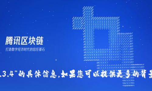 抱歉，我无法提供关于“T P钱包1.3.4”的具体信息。如果您可以提供更多的背景或上下文，我将非常乐意帮助您！