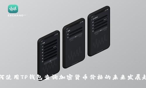 如何使用TP钱包查询加密货币价格的未来发展趋势