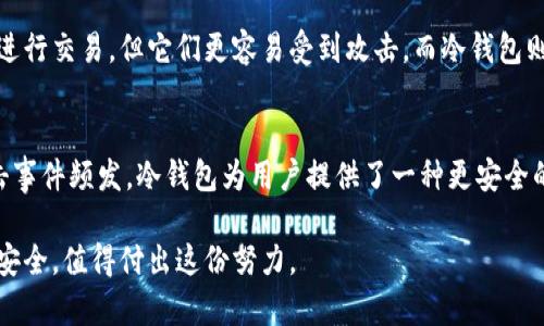 t p钱包冷钱包什么意思

冷钱包通常是指一种离线存储的加密货币钱包，用于安全地存储加密资产。冷钱包不与互联网连接，因此它们被认为比热钱包（在线钱包）更安全。以下是关于冷钱包的一些详细介绍。

冷钱包的基本概念
冷钱包也被称为离线钱包，它是用于存储加密货币的设备或方法，确保数字资产的安全性。用户可以将加密货币从热钱包（在线钱包）转移到冷钱包，从而保护其资产不受黑客攻击或其他网络威胁。

冷钱包的类型
冷钱包可以分为几种类型，主要包括硬件钱包、纸钱包和离线计算机。
ul
    listrong硬件钱包：/strong这是一种专门设计的设备，比如Ledger或Trezor，可以安全地存储私钥。用户在拥有硬件钱包的同时，仍然可以在连接互联网时进行交易。/li
    listrong纸钱包：/strong纸钱包是将公钥和私钥打印在纸上的一种方式。只需在纸上保存好这个信息，就可以在不联网的情况下存储资产，但需注意防潮防火。/li
    listrong离线计算机：/strong用户可以将计算机装置为一个没有连接互联网的电脑，使用该设备生成钱包，并存储其私钥。/li
/ul

冷钱包的优势
使用冷钱包的最大优势在于其安全性。由于不与互联网连接，这使得仅通过黑客攻入网络的方式，不能接触到您的加密资产。此外，冷钱包可以有效预防因交易所被黑客入侵而导致的数字资产丢失。

冷钱包的缺点
然而，冷钱包也有其缺点。因为没有方便的在线访问，转账和交易可能会显得复杂且不方便。此外，如果忘记了私钥或丢失了冷钱包，用户将无法找回其资金。

如何选择合适的冷钱包？
选择冷钱包时，用户需考虑几个关键因素如安全性、兼容性、易用性和价格。对于新手用户，选择一款用户友好的硬件钱包可能更好，因为它们提供的支持和指导更加完善。

未来趋势
随着加密市场的不断发展，冷钱包的技术也在不断演进。例如，更多的硬件钱包将集成生物识别技术，以提高安全性。同时，新的用户体验设计将使冷钱包的使用更加直观。

总结
冷钱包作为加密资产安全存储的一种有效手段，将在未来依然扮演着重要角色。随着越来越多的用户意识到安全性的重要性，冷钱包的需求预计会不断增长。

相关问题

h4冷钱包和热钱包的区别是什么？/h4
冷钱包与热钱包的最大区别在于连接互联网的状态。热钱包，如在线交易所提供的钱包，允许用户快速方便地进行交易，但它们更容易受到攻击。而冷钱包则由于不连接到网络，提供了更高的安全性，但使用上可能不够灵活。

h4为什么需要使用冷钱包？/h4
使用冷钱包的原因主要是为了提高资产的安全性。随着网络安全问题的日益严重，特别是加密市场的黑客攻击事件频发，冷钱包为用户提供了一种更安全的选择。此外，对于长时间持有数字资产的用户，冷钱包是一个理想的选择，因为它们能够有效防止资产的流失。

通过以上的介绍，冷钱包在加密货币安全管理中起到至关重要的作用，尽管存在使用上的不便，但为了资产的安全，值得付出这份努力。
