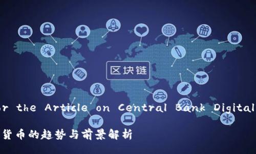 Title and Outline for the Article on Central Bank Digital Currencies (CBDCs)

未来十年央行合法数字货币的趋势与前景解析