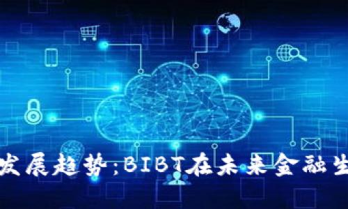 数字货币的发展趋势：BIBT在未来金融生态中的潜力