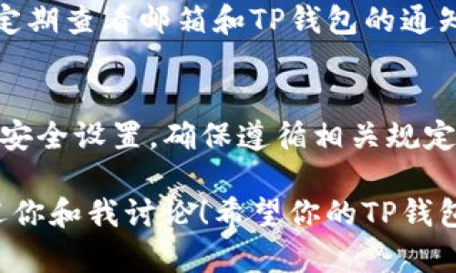 如果你的TP钱包被冻结了，可以按照以下步骤尝试解决问题：

1. 确认冻结原因
首先，你需要确认TP钱包被冻结的原因。可能的原因包括但不限于：账户安全检测、违反用户协议、涉嫌洗钱等。通常可以通过钱包相关的通知或者邮件来获取这些信息。

2. 查看官方通知
请及时查看TP钱包的官方网站、社交媒体或客服渠道，了解关于账户冻结的公告。有些时候，钱包方会发布有关账户冻结的具体政策和处理方法，这些信息对你解冻账户非常重要。

3. 备齐必要材料
如果你需要联系TP钱包的客服进行解冻，建议你提前准备好所需的材料，如身份证明、账户信息等。这些材料可以帮助客服快速确认你的身份及账户情况。

4. 联系客服
通过官方网站提供的客服渠道联系TP钱包的客服团队。你可以选择在线客服、电话客服或发送邮件等方式。耐心描述你的问题，并询问解冻的具体步骤。

5. 耐心等待回复
在提交解冻请求后，可能需要一定的时间等待审核。建议你保持耐心，同时定期查看邮箱和TP钱包的通知，以便及时获取最新的处理进度。

6. 防范于未然
为了避免未来再次遇到类似的问题，建议你定期核查TP钱包的使用条款及安全设置，确保遵循相关规定，并加强自己的账户安全，例如启用两步验证。

如果在解冻过程中遇到其他问题，或是有个别操作不清楚的地方，随时欢迎你和我讨论！希望你的TP钱包能够顺利解冻，重新使用。