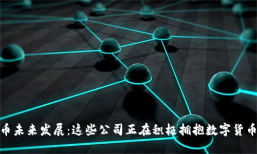 数字货币未来发展：这些公司正在积极拥抱数字货币的时代
