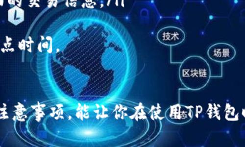 如果你需要了解TP钱包（TokenPocket钱包）怎么进行签名操作，以下是详细的步骤和说明。这将帮助你更好地理解如何在这款热门的加密数字钱包中进行数字签名。

什么是TP钱包签名？
TP钱包是一款支持多链的数字货币钱包，允许用户存储和管理自己的加密资产。在区块链世界中，签名是验证交易真实性和所有权的重要步骤。每笔交易必须通过签名来确认，只有掌握私钥的人才能进行签名并转移资产。

TP钱包如何进行签名？
使用TP钱包进行签名的步骤如下：

h4步骤一：下载并安装TP钱包/h4
首先，确保你已经在你的移动设备上下载并安装了TP钱包应用。可以在App Store或Google Play上搜索“TokenPocket”进行下载。安装完成后，打开应用并创建你的钱包或导入一个已有的钱包。

h4步骤二：选择要签名的交易/h4
在TP钱包界面，你需要选择一个支持的区块链和相应的资产。例如，你可以选择以太坊或BSC等。在钱包的主界面中，找到你需要进行签名的交易，通常这涉及到转账或与智能合约的交互。

h4步骤三：发起交易/h4
输入接收者地址、转账金额等必要信息后，确认交易。在确认界面，系统会提示你进行签名。这时候你将看到一个签名确认框，里面会详细列出交易的所有信息，以供确认。

h4步骤四：输入密码进行签名/h4
在确认交易信息后，系统会要求你输入钱包密码以确保安全。如果开启了生物识别（如指纹或面容识别），也可以通过这些方式来确认。密码输入正确后，点击“签名”按钮。

h4步骤五：完成签名和发送交易/h4
刚才的操作完成后，你的交易就完成了签名。接下来，系统将会发送已签名的交易到区块链网络中，等待矿工确认和打包。你可以在“交易记录”界面查看交易状态。

注意事项
在进行签名和交易的过程中，有几个事项值得注意：
ul
    li确保你的私钥安全，不要与他人分享。只有私钥持有者才能对资产进行签名。/li
    li在输入接收者地址时，务必仔细检查，以免转账错误。/li
    li保持钱包软件更新，以确保安全性和功能的完整性。/li
/ul

常见问题

h4问题一：如果交易签名失败怎么办？/h4
如果你的交易签名失败，可能是由于以下几个原因：
ul
    li私钥错误：请确保你登录的账户是正确的，并且私钥没有输入错误。/li
    li网络问题：网络不稳定可能导致交易未能正常发起。可以尝试重新连接网络或稍后再试。/li
    li账户余额不足：检查一下你的账户余额，确保有足够的资金进行交易。/li
/ul
遇到问题时，不妨冷静再试一次，常常我们可能只是忽略了一些小细节。

h4问题二：如何查看我的交易是否成功？/h4
要查看你的交易是否成功，可以按以下步骤进行：
ul
    li在TP钱包中，点击“交易记录”选项。这将列出你所有的交易历史。/li
    li找到你刚才发起的交易，交易状态将显示为“已确认”或“待确认”。/li
    li如果需要更详细的信息，可以通过交易哈希在区块链浏览器上进行查询，这样能看到更全面的交易信息。/li
/ul
真心觉得，有时候我们都需要一些耐心去等待，特别是在区块链网络繁忙时，交易确认可能需要一点时间。

总结
TP钱包的签名功能非常直观，能够帮助用户安全地管理自己的数字资产。希望通过以上的步骤和注意事项，能让你在使用TP钱包时更加得心应手。数字货币的世界充满了机遇与挑战，希望大家都能安全、顺利地进行每一笔交易。