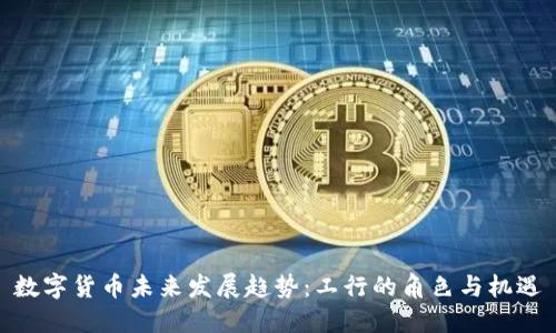数字货币未来发展趋势：工行的角色与机遇