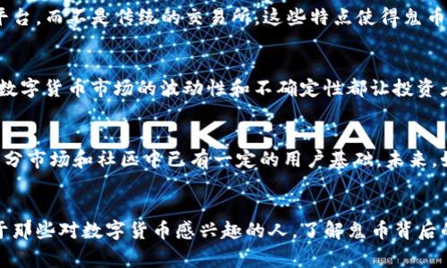 鬼币（Ghost Coin）是近年来出现的一种数字货币，起源于网络文化，尤其是在某些特定的社区和论坛中具有一定的知名度。它的名字取自“鬼”，表明了一种隐秘、不可见的特性。尽管“鬼币”在中文互联网中非常流行，但它并不是一个广为人知的主流货币，如比特币或以太坊。

ul
listrong历史背景/strong/li
鬼币的起源与网络文化密切相关，许多年轻人和互联网用户将其作为一种玩笑或社交活动的载体。它的发展往往伴随着一些特定的事件和话题，比如虚拟商品的交易、网络游戏或者社交媒体的互动。

listrong特点/strong/li
鬼币通常具备一些独特的特性，例如去中心化、匿名性和快速交易。此外，鬼币的流通和交易往往依赖于特定的网络平台，而不是传统的交易所。这些特点使得鬼币在一定程度上吸引了那些对新兴科技和数字资产感兴趣的用户。

listrong投资价值/strong/li
鬼币的投资价值是一个备受争议的话题。一方面，作为一种新兴的数字货币，它可能提供了高回报的机会；另一方面，数字货币市场的波动性和不确定性都让投资者需要谨慎对待。在考虑投资鬼币时，用户应该充分理解其市场风险。

listrong未来发展趋势/strong/li
随着数字货币领域的不断发展，鬼币的未来趋势也备受关注。虽然目前市场对鬼币的认可度相对较低，但它在某些细分市场和社区中已有一定的用户基础。未来，如果能够获得更广泛的认同，鬼币或许会迎来新的发展机会。
/ul

总的来说，鬼币作为一种新兴的数字货币，展现出了一定的潜力和吸引力，但同时也伴随着许多风险和不确定性。对于那些对数字货币感兴趣的人，了解鬼币背后的文化和技术是非常重要的。如果你想深入了解鬼币或其他数字货币，建议多关注相关论坛、社区和专业人士的分析。