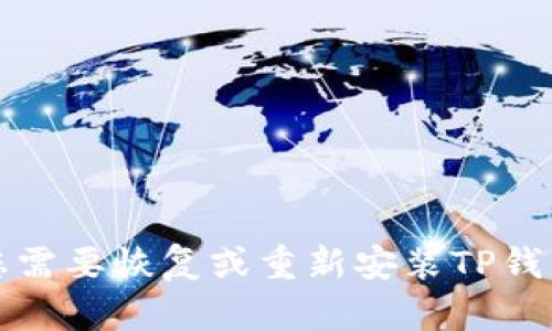 看起来您提到了“tp钱包卸载了”，可能是遇到了有关TP钱包（Token Pocket）的使用问题。如果您需要恢复或重新安装TP钱包，愿意帮助您解决相关问题。请问您需要了解什么样的信息呢？比如如何重新安装、找回资产等。