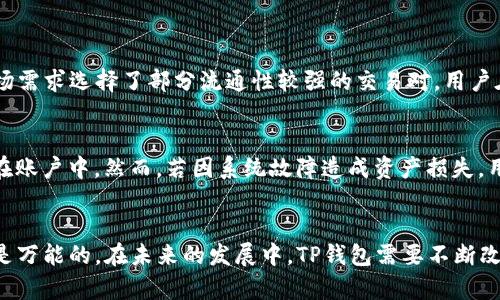 tTP钱包闪兑错误解决方案与未来发展趋势/t
TP钱包, 闪兑, 加密货币, 钱包安全/guanjianci

引言
在当今加密货币快速发展的时代，数字钱包成为了每一个投资者不可或缺的工具。而TP钱包作为一款备受欢迎的数字钱包，其闪兑功能为用户提供了便捷的交易体验。然而，用户在使用TP钱包闪兑时，不可避免地会遇到一些错误和问题。今天，我们将深入探讨TP钱包闪兑错误的常见原因、解决方案以及未来发展趋势。

TP钱包闪兑功能简介
TP钱包的闪兑功能允许用户在不同加密货币之间快速兑换，这种实时兑换的便利性极大地提升了用户的交易效率。用户只需几步操作，就能轻松完成多种数字资产之间的转换，这对于需要快速调整投资组合的用户来说，简直就是一场福音。

常见的TP钱包闪兑错误
尽管TP钱包提供了强大的闪兑功能，但用户在使用过程中仍会遭遇各种错误。以下是一些用户常见的闪兑错误及其潜在原因：

ul
listrong网络连接问题：/strong这是最常见的错误之一，网络连接不稳定会导致闪兑请求失败。用户可以检查自己的网络，确保Wi-Fi或数据连接正常。/li
listrong资产余额不足：/strong如果用户的账户中没有足够的余额来完成闪兑，系统将无法执行该请求，这也是常见的闪兑错误。/li
listrong交易限制：/strong某些加密货币之间的闪兑可能会受到限制，用户需要查看TP钱包的闪兑规则，确保所选的交易对支持闪兑。/li
listrong系统维护或故障：/strong在TP钱包进行系统更新或维护时，闪兑功能可能暂时无法使用。用户需要耐心等候官方公告。/li
/ul

如何解决TP钱包闪兑错误
遇到TP钱包闪兑错误时，用户可以尝试以下解决方案：

ul
listrong检查网络连接：/strong确保网络连接正常，重新连接Wi-Fi或数据。/li
listrong确认账户余额：/strong检查账户余额是否足够，必要时充值或减少闪兑数量。/li
listrong查看交易对支持情况：/strong在TP钱包内查看是否支持所选的闪兑交易对，避免不必要的错误。/li
listrong关注官方公告：/strong定期查看TP钱包的官方通知，了解系统维护及故障信息。/li
/ul

未来发展趋势
随着加密货币的普及和市场的不断发展，TP钱包闪兑功能的提升也在进行中。以下是一些未来发展趋势：

ul
listrong技术升级：/strongTP钱包将不断进行技术迭代，引入更快的闪兑算法，提高用户交易的成功率和效率。/li
listrong多元化交易对：/strong未来闪兑将支持更多种类的加密货币，满足用户的多种需求。/li
listrong提升安全性：/strong根据用户的反馈和市场趋势，TP钱包会进一步加强闪兑过程中资金的安全保障，给用户带来更安心的使用体验。/li
listrong智能合约的应用：/strong未来可能会引入智能合约来自动化闪兑过程，提高交易的透明度和安全性。/li
/ul

常见问题解答

问题一：TP钱包的闪兑功能是否支持所有加密货币？
用户在使用TP钱包闪兑功能时，可能会疑惑是否所有加密货币均可进行闪兑。实际上，TP钱包的闪兑功能并不支持所有加密货币，而是根据市场需求选择了部分流通性较强的交易对。用户在进行闪兑操作之前，最好先查阅当前TP钱包的支持列表，避免因选择不支持的交易对而导致的错误。

问题二：如果闪兑交易失败，用户能否找回损失？
这是一个令人关心的问题。一般情况下，如果闪兑交易因网络问题或余额不足等可控因素失败，用户的资金不会受到影响，原有资产仍会保留在账户中。然而，若因系统故障造成资产损失，用户应及时联系TP钱包的客服，提供交易信息，寻求帮助。真心希望每一位用户都能得到公正的对待，并妥善解决他们的烦恼。

总结
TP钱包作为一款便捷的数字钱包，闪兑功能的推出无疑为用户提供了极大的便利。然而，在使用过程中遇到的闪兑错误也提醒我们，技术并不是万能的。在未来的发展中，TP钱包需要不断改进和升级，以应对快速变化的市场需求。希望所有TP钱包用户都能充分了解闪兑操作，确保交易的成功率，让加密货币的世界更加透明和安全。