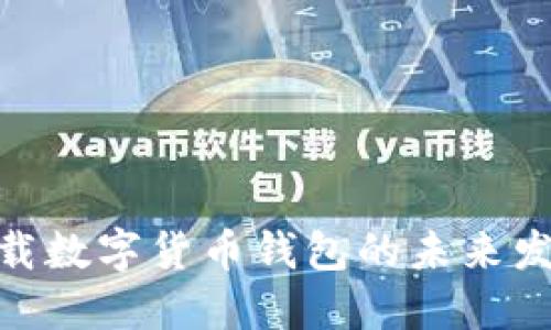 : 华为手机下载数字货币钱包的未来发展与应用趋势