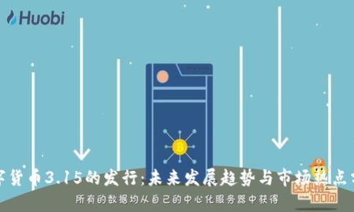 数字货币3.15的发行：未来发展趋势与市场热点分析