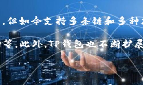 TP钱包（TP Wallet）是一个去中心化数字资产钱包，主要用于管理和交易多种加密货币。它最初是作为“Tron”链上的一个钱包推出的，但如今支持多条链和多种加密资产。TP钱包提供安全存储和便捷交易功能，并与去中心化应用（DApp）和智能合约相结合，致力于为用户提供出色的区块链体验。

TP.wallet通常与Tron网络及其生态系统密切相关，允许用户轻松与各种Tron相关的DApp互动，例如去中心化交易所（DEX）、NFT市场等。此外，TP钱包也不断扩展其支持的区块链，以适应不断变化的加密货币市场需求。

如果你对TP钱包有兴趣，建议访问其官方网站或相关的社区论坛，以获取更多的信息和反馈。