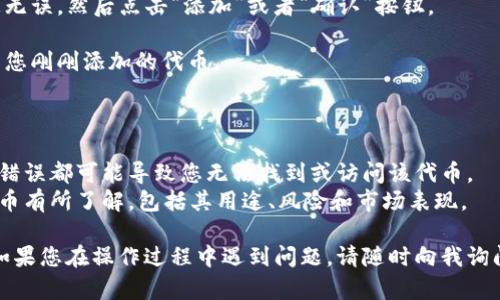 要在TP钱包中添加合约地址，您可以按照以下步骤操作：

1. **打开TP钱包应用**：首先，确保您已经在手机上安装并打开了TP钱包应用。

2. **进入资产页面**：在首页，找到并点击“资产”或者“钱包”的选项，通常这是TP钱包的主要界面。

3. **选择添加代币**：在资产页面，您会看到一个“添加代币”或“添加资产”的选项，点击它。这个按钮通常位于页面的右上角。

4. **输入合约地址**：在出现的界面中，寻找“添加自定义代币”或者“添加合约地址”的输入框。将您要添加的合约地址粘贴到这个框中。

5. **填写相关信息**：除了合约地址，您可能还需要填写其他相关信息，例如代币的名称和符号。这些信息通常可以在代币的官方网站或区块链浏览器中找到。

6. **确认添加**：完成所有信息的填写后，确认您的信息无误，然后点击“添加”或者“确认”按钮。

7. **查看添加的代币**：回到资产页面，您应该可以看到您刚刚添加的代币。

### 重要提示

- **确保合约地址的正确性**：合约地址是唯一的，任何错误都可能导致您无法找到或访问该代币。
- **了解代币的性质**：在添加代币前，请确保您对该代币有所了解，包括其用途、风险和市场表现。

希望这些步骤能帮助您在TP钱包中成功添加合约地址！如果您在操作过程中遇到问题，请随时向我询问。