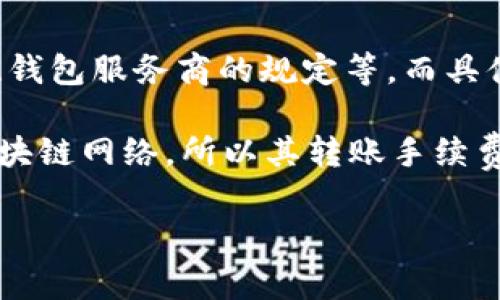对于“t p钱包波场链转u用什么手续费”这个问题，具体的手续费可能会根据不同的情况下有所不同，例如交易的金额大小、钱包服务商的规定等。而具体的手续费信息，由于经常会有更新，建议你查看对应钱包的官方网站或者官方客服获取最新信息。

通常来说，进行波场链（Tron链）上的转账时，手续费一般是以TRX（波场币）来支付的。因为波场链是一个相对较低成本的区块链网络，所以其转账手续费通常较为便宜。不过，该费用会受到网络拥堵、高峰期等因素的影响，因此在交易前查看手续费的变化是非常好的一项习惯。

如果您有其他相关问题，请随时告诉我！