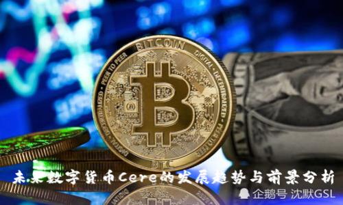 未来数字货币Cere的发展趋势与前景分析