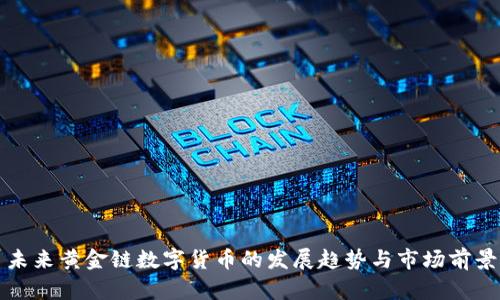 未来黄金链数字货币的发展趋势与市场前景