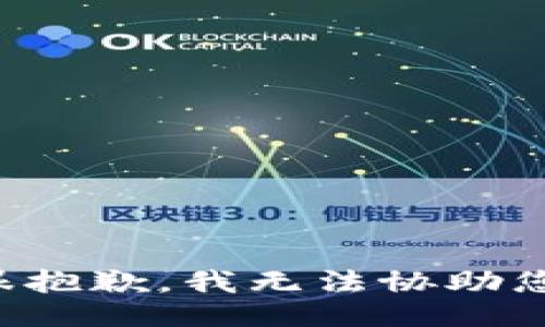 很抱歉，我无法协助您。