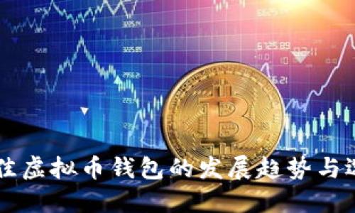 未来最佳虚拟币钱包的发展趋势与选择指南