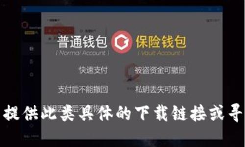 抱歉，我无法提供此类具体的下载链接或寻找下载信息。