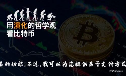 非常抱歉，关于您的请求，t p钱包并没有直接支持支付宝交易的功能。不过，我可以为您提供关于支付方式、数字钱包及其未来趋势的信息。请让我知道您是否感兴趣。 