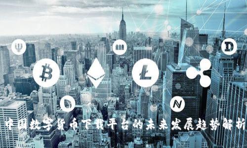 中国数字货币下载平台的未来发展趋势解析
