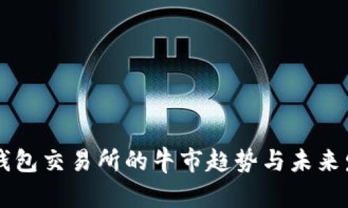 以太坊钱包交易所的牛市趋势与未来发展展望