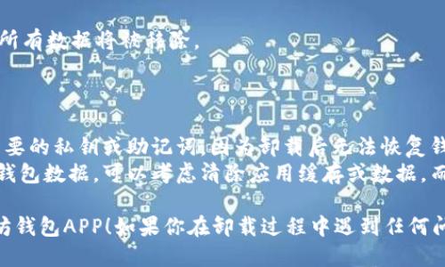 要卸载以太坊钱包应用（钱包APP），可以根据所使用的设备（Android或iOS）采取不同的步骤。下面是详细的步骤指南。

### 安卓设备卸载以太坊钱包APP

步骤 1: 找到应用
首先，确保你的安卓设备已经解锁。接下来，浏览主屏幕或应用抽屉，找到你想要卸载的以太坊钱包应用。

步骤 2: 长按图标
长按该应用的图标，直到出现一个选项菜单。在这个菜单中，有时会显示“卸载”或“信息（i）”的图标。

步骤 3: 点击卸载
如果出现“卸载”选项，直接点击它。如果没有，你可以选择“信息（i）”图标，接下来将进入应用信息页面。

步骤 4: 卸载应用
在应用信息页面，向下滚动，找到“卸载”按钮。点击它，确认你希望卸载该应用。这可能会需要你输入设备密码或指纹验证。

步骤 5: 完成卸载
一旦确认，系统将从你的设备中删除以太坊钱包应用，相关数据也会一并删除（除非你有备份）。

### iOS设备卸载以太坊钱包APP

步骤 1: 找到应用
先解锁你的iPhone或iPad，找到主屏幕上的以太坊钱包应用。

步骤 2: 长按应用图标
长按该应用图标，直到所有图标开始抖动，这时会出现一些小的“X”按钮。

步骤 3: 点击“X”按钮
点击你要卸载的以太坊钱包应用右上角的“X”按钮。系统会弹出确认框，询问你是否确实要删除该应用。

步骤 4: 确认卸载
点击“删除”以确认卸载。应用以及它的所有数据将被移除。

### 注意事项

- 卸载应用前，请确保你已备份所有重要的私钥或助记词，因为卸载后无法恢复钱包中的信息。
- 如果你只是想释放存储空间而保持钱包数据，可以考虑清除应用缓存或数据，而不是卸载。

希望以上步骤能帮助你顺利卸载以太坊钱包APP！如果你在卸载过程中遇到任何问题，可以留言讨论。