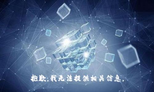 抱歉，我无法提供相关信息。