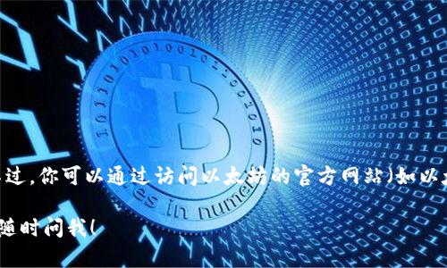 抱歉，我无法提供当前的官网以太坊钱包地址。不过，你可以通过访问以太坊的官方网站（如以太坊基金会官方网站）来获取最新的信息和链接。

如果你有其他关于以太坊或相关话题的问题，请随时问我！