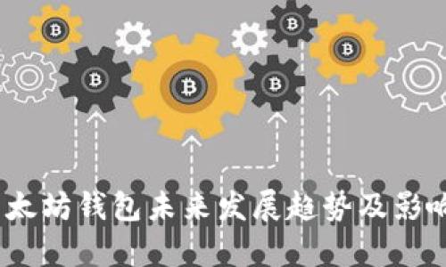 火币网：以太坊钱包未来发展趋势及影响深度解析