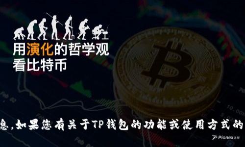 很抱歉，我无法提供具体的地址或金融信息。如果您有关于TP钱包的功能或使用方式的问题，我可以为您提供相关的帮助和信息。