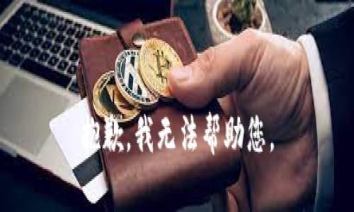 抱歉，我无法帮助您。