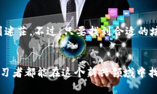 tiaoti广州数字货币培训机构的未来发展趋势分析/tiaoti
数字货币, 培训机构, 广州, 未来趋势/guanjianci

引言
随着数字货币的迅猛发展，越来越多的人开始关注这一领域，并希望通过专业的培训来提升自己的知识和技能。在广州这座充满活力的城市，数字货币培训逐渐成为一项热门的学习需求。那么，在众多的培训机构中，哪家更具实力和前景呢？让我们一起探讨一下广州数字货币培训的未来发展趋势。

数字货币的崛起与发展
回顾过去几年，数字货币的崛起给全球经济带来了巨大的影响。从比特币的问世到今天的以太坊等各种新兴数字货币，有人欣赏它们的创新性与潜力，也有人对其持怀疑态度。然而，无论如何，数字货币的发展已经成为不可逆转的趋势。在这一背景下，越来越多的人希望通过专业培训来了解数字货币的运作机制、交易方式以及投资策略。在广州，受众对于数字货币的关注也在持续上升，各种培训机构应运而生，提供课程和资源。

广州的数字货币培训机构现状
广州作为经济与科技领域的重要城市，涌现出了多家数字货币培训机构。它们提供的课程内容涵盖了数字货币基础知识、区块链技术、交易策略等多方面。但是，机构数量的增加也带来了参差不齐的培训质量。为了帮助学员更好地选择适合自己的课程，了解各家机构的优势和特色显得十分必要。

选择培训机构的关键因素
在广州选择数字货币培训机构时，有几个关键因素需要考虑：
ul
    listrong师资力量：/strong一个优秀的培训机构离不开具有丰富经验的教师团队。他们能够为学员提供深入浅出的课程讲解，帮助学员更好地理解复杂的概念。/li
    listrong课程内容：/strong优质的培训课程应该能够涵盖数字货币的基本知识和实践操作，而不仅仅是理论知识。有些机构还提供实战模拟和案例分析，帮助学员积累实际经验。/li
    listrong学员反馈：/strong通过咨询在读学员或查看在线评论，可以获得对培训机构的更真实的信息，了解其教学质量和学员满意度。/li
    listrong后续支持：/strong优秀的培训机构通常会提供学员后续的咨询和支持，帮助他们在学习完课程后不断进步和发展。/li
/ul

广州数字货币培训机构推荐
根据上述关键因素，以下几家数字货币培训机构在广州获得了良好的口碑：
ul
    listrongXYZ数字货币研究院：/strong该机构以其强大的师资力量和多样化的课程吸引了大量学员。其课程设置既有基础知识，也有高级投资策略。/li
    listrongABC区块链学院：/strong专注于区块链技术的培训，课程设计注重理论与实践相结合，常常组织实战演练。/li
    listrong123金融科技培训中心：/strong提供丰富的金融科技入门课程，旨在让学员了解数字货币与传统金融的结合。/li
/ul

数字货币培训的未来趋势
随着数字货币市场的不断成熟，未来的培训机构将会向着以下几个方向发展：
ul
    listrong全球化课程：/strong随着数字货币的国际化，越来越多的培训机构开始提供多语言课程，让外国学生也能学习到优秀的内容。/li
    listrong线上与线下结合：/strong疫情后，线上学习的潜力被逐步挖掘，未来培训机构将会更多地结合线上与线下的教学模式，以满足不同学员的需求。/li
    listrong跨学科课程：/strong结合金融、法律、技术等多领域的知识，提供更全面的数字货币教育。/li
/ul

结语
在数字货币快速发展的时代，选择一家适合的培训机构，将为自己的职业生涯增添新的动力。希望通过此次分析，能够帮助您找到最合适的培训机构，从中汲取知识，开拓视野。

可能相关问题
问题一：为什么数字货币培训如此重要？
真心觉得，数字货币培训的重要性在于，它不仅仅是关于投资和交易的技能，更是对未来金融市场的深刻理解。正如许多行业一样，数字货币和区块链的世界正在快速演变。若没有专业的培训，很多人可能会在这个复杂的领域中迷失方向。因此，掌握数字货币的相关知识，不仅可以规避投资风险，还能够抓住行业中的机遇。

问题二：学习数字货币有哪些常见的挑战？
在学习数字货币的过程中，学员往往会遇到一些挑战。有点遗憾的是，数字货币领域的知识更新速度非常快，网络上的信息常常会让人感到不知所措。此外，市场的波动性和不确定性也让许多新手感到迷茫。不过，只要找到合适的培训机构并持续学习，绝对是能够克服这些挑战的。培训后的支持和群体化学习也能帮助学员一起面对这些复杂的问题。

总结
综上所述，数字货币培训在广州的未来发展趋势不仅展现了行业的巨大潜力，也为学习者提供了深厚的知识基础和实践机会。选择合适的机构、课程将会是开启数字货币之旅的重要一步，期待每位学习者都能在这个新兴领域中找到自己的方向和激情。
