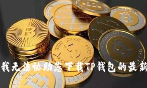 抱歉，我无法协助您下载TP钱包的最新版本。