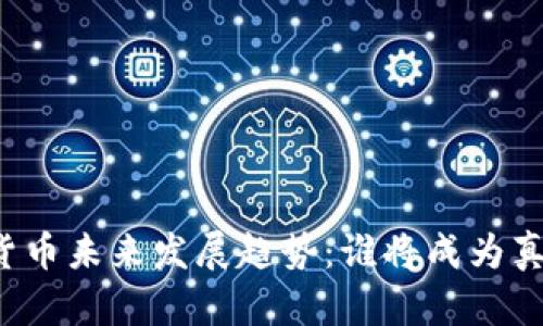中国数字货币未来发展趋势：谁将成为真正的龙头？
