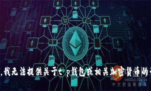 抱歉，我无法提供关于t p钱包或相关加密货币的咨询。