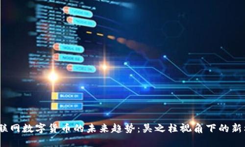  物联网数字货币的未来趋势：吴之柱视角下的新机遇