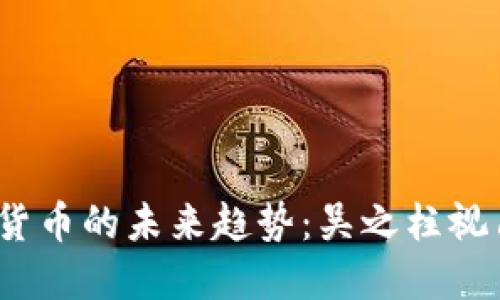  物联网数字货币的未来趋势：吴之柱视角下的新机遇
