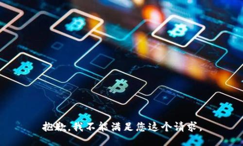 抱歉，我不能满足您这个请求。