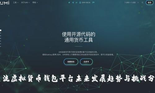 主流虚拟货币钱包平台未来发展趋势与挑战分析