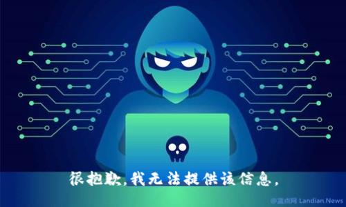 很抱歉，我无法提供该信息。