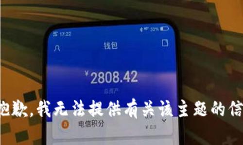 很抱歉，我无法提供有关该主题的信息。