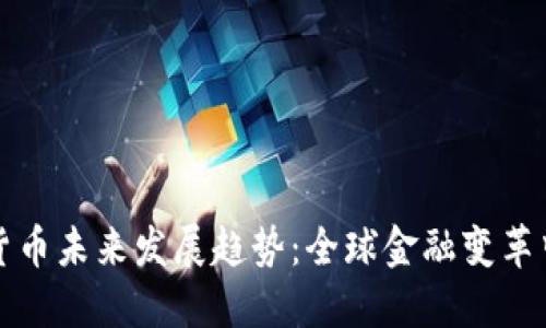 小米数字货币未来发展趋势：全球金融变革中的佼佼者