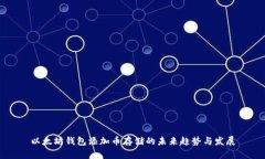 以太坊钱包添加币存储的未来趋势与发展