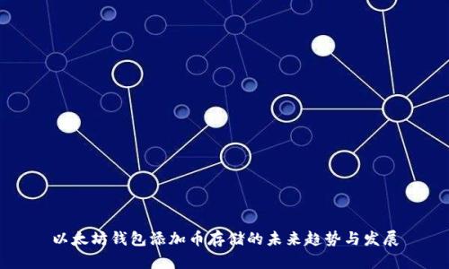 以太坊钱包添加币存储的未来趋势与发展