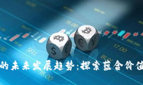 : 数字货币的未来发展趋势：探索蕴含价值的新兴资产