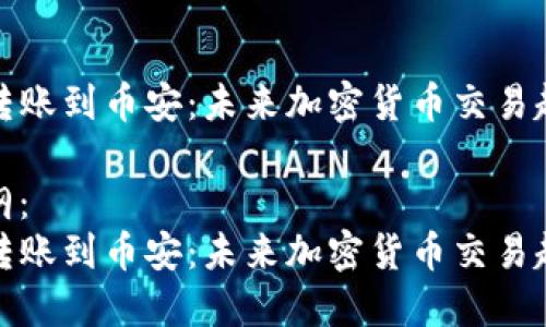 TP钱包转账到币安：未来加密货币交易趋势详解

内容大纲：
TP钱包转账到币安：未来加密货币交易趋势详解