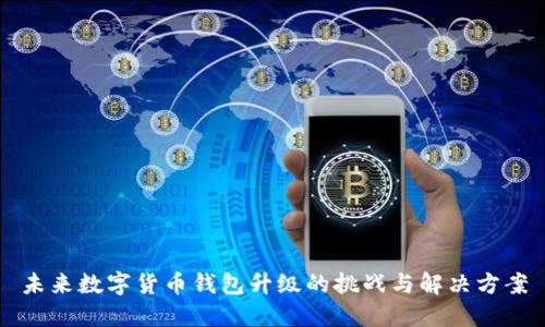 未来数字货币钱包升级的挑战与解决方案