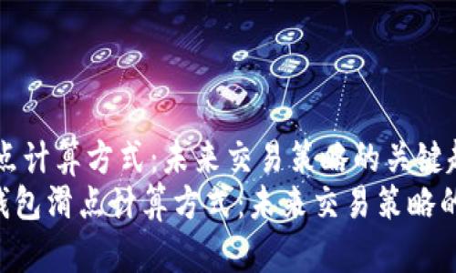 TP钱包滑点计算方式：未来交易策略的关键趋势
ziaotiTP钱包滑点计算方式：未来交易策略的关键趋势